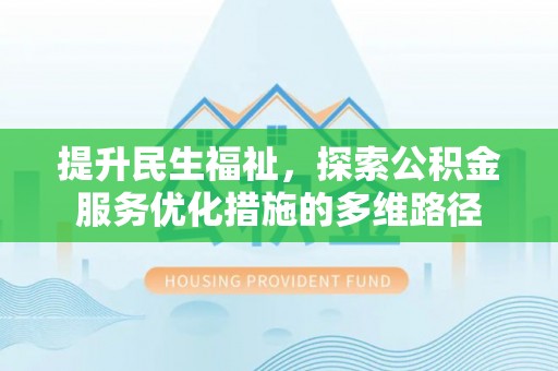 猇亭提升民生福祉，探索公积金服务优化措施的多维路径