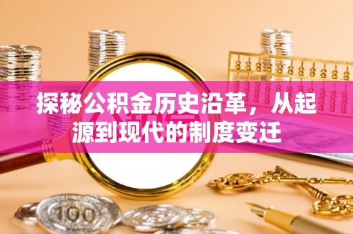 猇亭探秘公积金历史沿革，从起源到现代的制度变迁