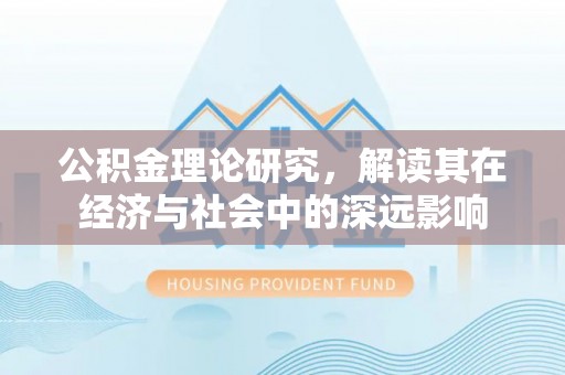 猇亭公积金理论研究，解读其在经济与社会中的深远影响
