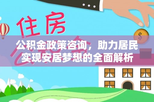 猇亭公积金政策咨询，助力居民实现安居梦想的全面解析