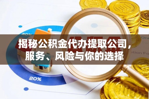 猇亭揭秘公积金代办提取公司，服务、风险与你的选择