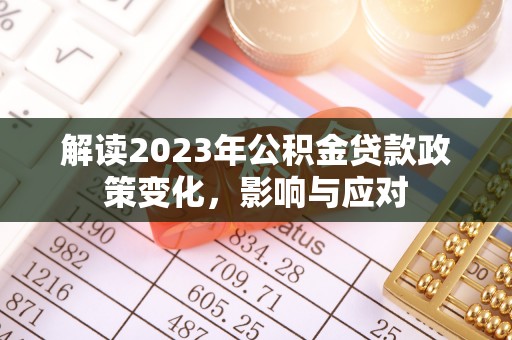 猇亭解读2023年公积金贷款政策变化，影响与应对