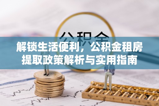 猇亭解锁生活便利，公积金租房提取政策解析与实用指南