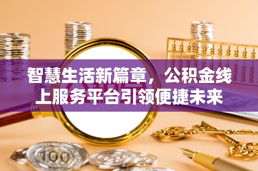 猇亭智慧生活新篇章，公积金线上服务平台引领便捷未来