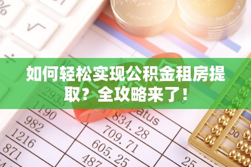猇亭如何轻松实现公积金租房提取？全攻略来了！