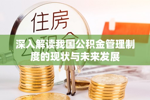 猇亭深入解读我国公积金管理制度的现状与未来发展
