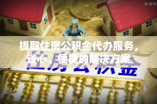 猇亭提取住房公积金代办服务，省心、便捷的解决方案