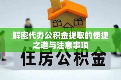 猇亭解密代办公积金提取的便捷之道与注意事项