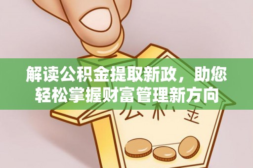 猇亭解读公积金提取新政，助您轻松掌握财富管理新方向