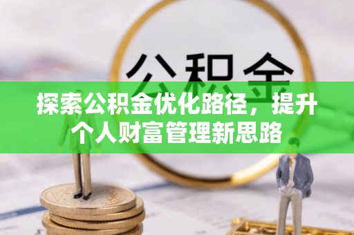 猇亭探索公积金优化路径，提升个人财富管理新思路