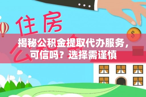 猇亭揭秘公积金提取代办服务，可信吗？选择需谨慎