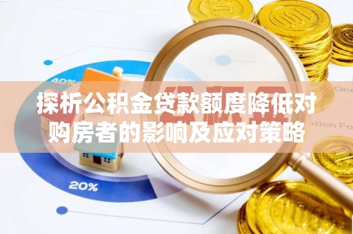 猇亭探析公积金贷款额度降低对购房者的影响及应对策略