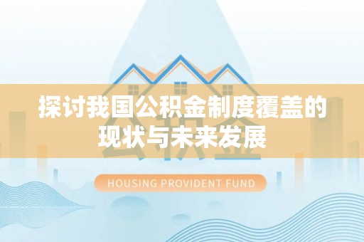 猇亭探讨我国公积金制度覆盖的现状与未来发展