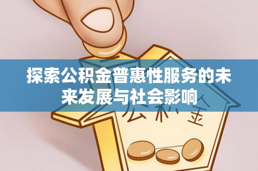猇亭探索公积金普惠性服务的未来发展与社会影响