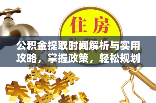 猇亭公积金提取时间解析与实用攻略，掌握政策，轻松规划未来
