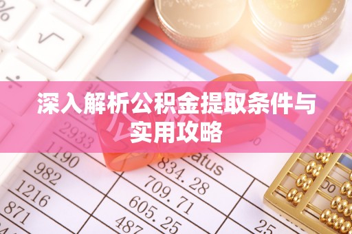 猇亭深入解析公积金提取条件与实用攻略