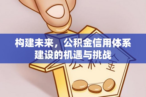猇亭构建未来，公积金信用体系建设的机遇与挑战