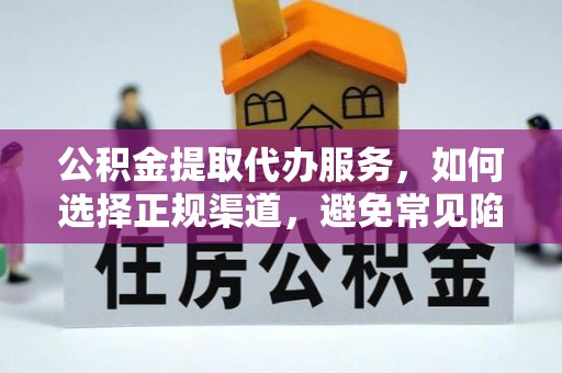 猇亭公积金提取代办服务，如何选择正规渠道，避免常见陷阱