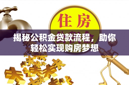猇亭揭秘公积金贷款流程，助你轻松实现购房梦想