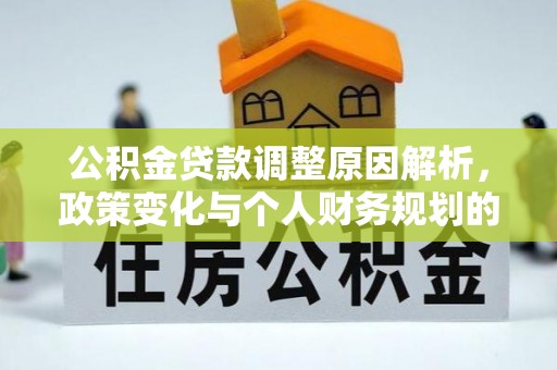 猇亭公积金贷款调整原因解析，政策变化与个人财务规划的影响