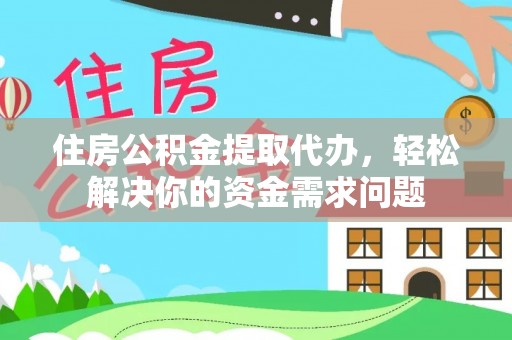 猇亭住房公积金提取代办，轻松解决你的资金需求问题