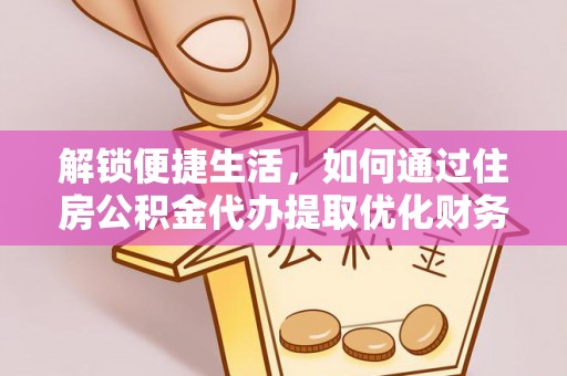 猇亭解锁便捷生活，如何通过住房公积金代办提取优化财务规划