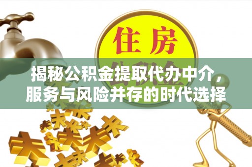 猇亭揭秘公积金提取代办中介，服务与风险并存的时代选择