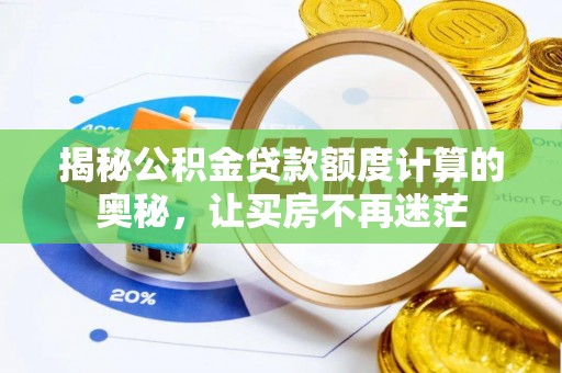 猇亭揭秘公积金贷款额度计算的奥秘，让买房不再迷茫