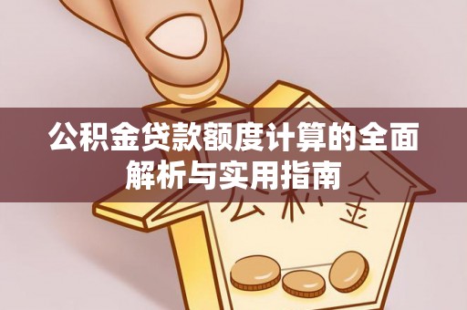 猇亭公积金贷款额度计算的全面解析与实用指南