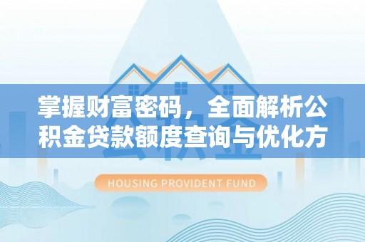 猇亭掌握财富密码，全面解析公积金贷款额度查询与优化方案
