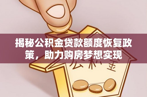 猇亭揭秘公积金贷款额度恢复政策，助力购房梦想实现