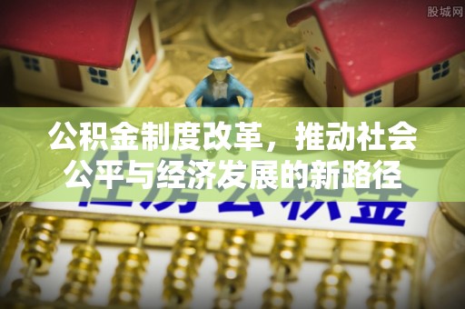 猇亭公积金制度改革，推动社会公平与经济发展的新路径