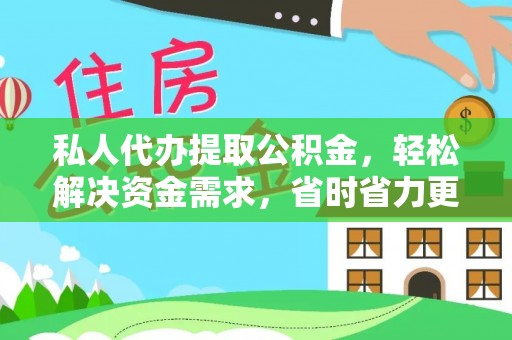 猇亭私人代办提取公积金，轻松解决资金需求，省时省力更高效