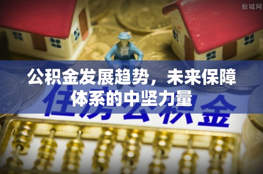猇亭公积金发展趋势，未来保障体系的中坚力量
