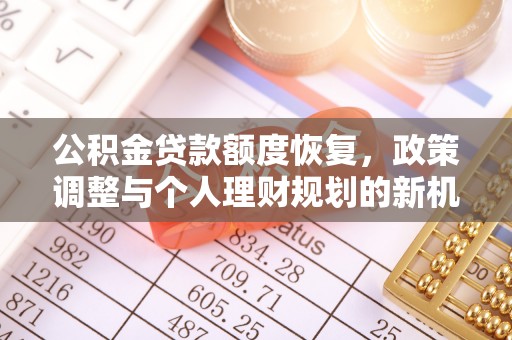 猇亭公积金贷款额度恢复，政策调整与个人理财规划的新机遇