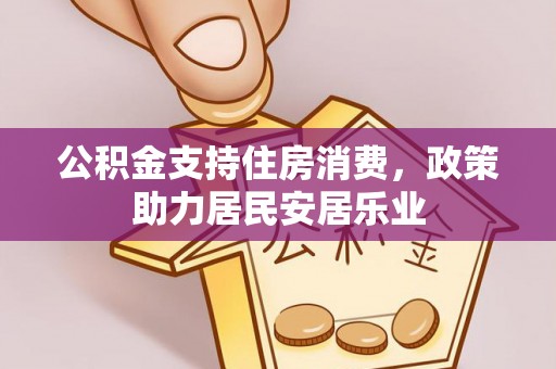 猇亭公积金支持住房消费，政策助力居民安居乐业