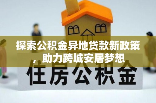 猇亭探索公积金异地贷款新政策，助力跨城安居梦想
