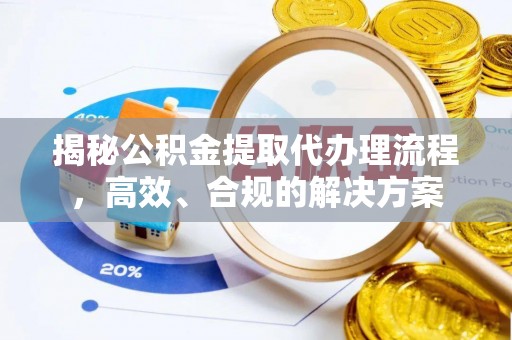 猇亭揭秘公积金提取代办理流程，高效、合规的解决方案