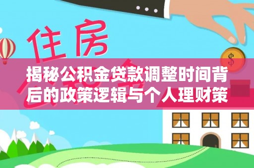 猇亭揭秘公积金贷款调整时间背后的政策逻辑与个人理财策略