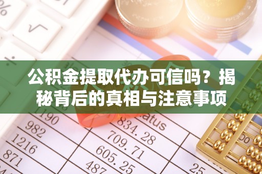 猇亭公积金提取代办可信吗？揭秘背后的真相与注意事项