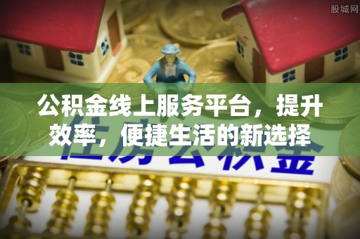 猇亭公积金线上服务平台，提升效率，便捷生活的新选择