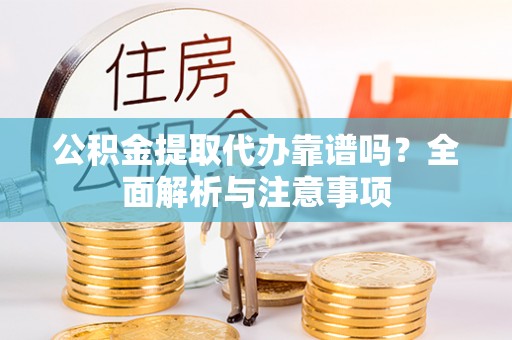 猇亭公积金提取代办靠谱吗？全面解析与注意事项