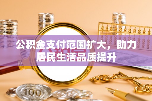猇亭公积金支付范围扩大，助力居民生活品质提升