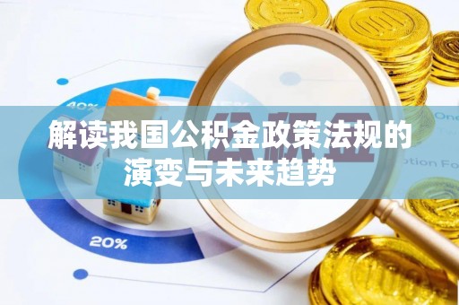 猇亭解读我国公积金政策法规的演变与未来趋势
