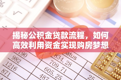 猇亭揭秘公积金贷款流程，如何高效利用资金实现购房梦想