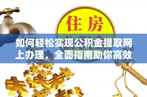 猇亭如何轻松实现公积金提取网上办理，全面指南助你高效完成
