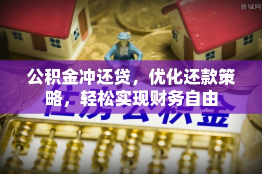猇亭公积金冲还贷，优化还款策略，轻松实现财务自由