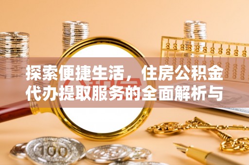 猇亭探索便捷生活，住房公积金代办提取服务的全面解析与优势