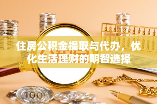 猇亭住房公积金提取与代办，优化生活理财的明智选择