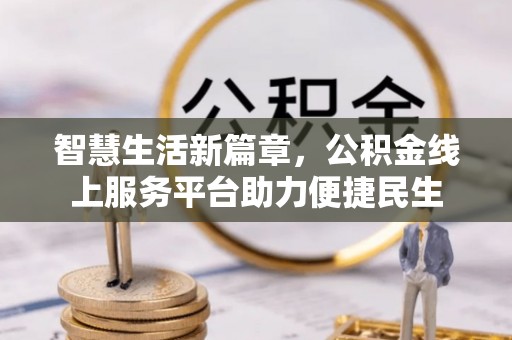 猇亭智慧生活新篇章，公积金线上服务平台助力便捷民生